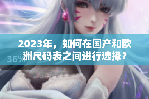 2023年，如何在国产和欧洲尺码表之间进行选择？