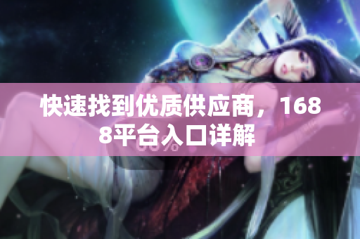 快速找到优质供应商，1688平台入口详解 