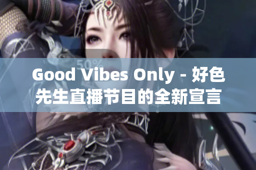 Good Vibes Only - 好色先生直播节目的全新宣言