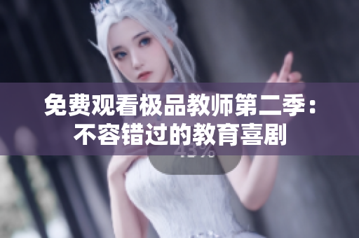 免费观看极品教师第二季：不容错过的教育喜剧