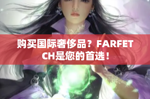 购买国际奢侈品？FARFETCH是您的首选！