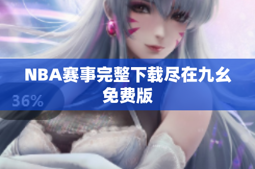 NBA赛事完整下载尽在九幺免费版