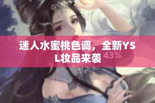 迷人水蜜桃色调，全新YSL妆品来袭