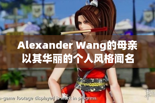 Alexander Wang的母亲以其华丽的个人风格闻名