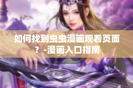 如何找到虫虫漫画观看页面？-漫画入口指南