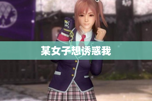 某女子想诱惑我