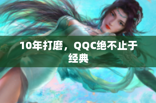 10年打磨，QQC绝不止于经典