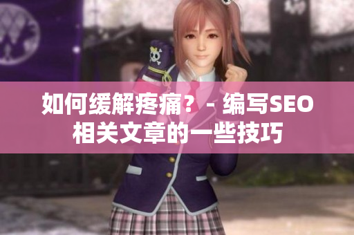 如何缓解疼痛？- 编写SEO相关文章的一些技巧