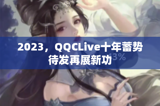 2023，QQCLive十年蓄势待发再展新功