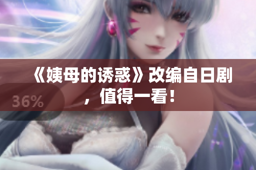 《姨母的诱惑》改编自日剧，值得一看！