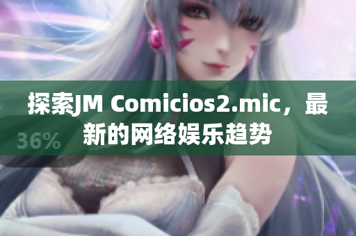 探索JM Comicios2.mic，最新的网络娱乐趋势