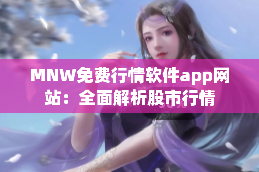 MNW免费行情软件app网站：全面解析股市行情