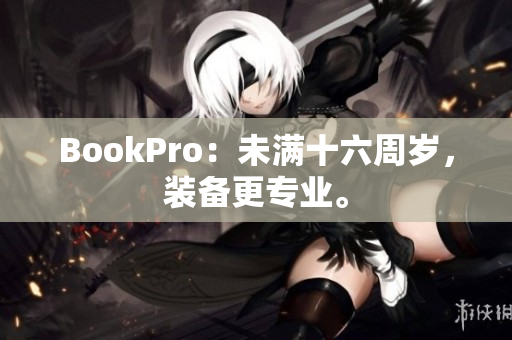 BookPro：未满十六周岁，装备更专业。