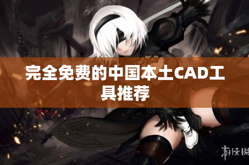 完全免费的中国本土CAD工具推荐