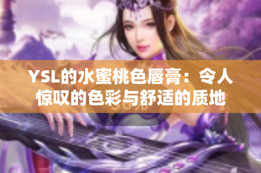 YSL的水蜜桃色唇膏：令人惊叹的色彩与舒适的质地