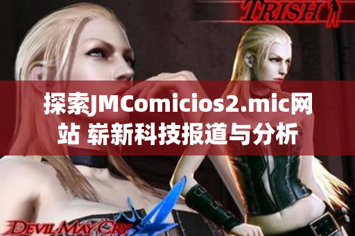 探索JMComicios2.mic网站 崭新科技报道与分析