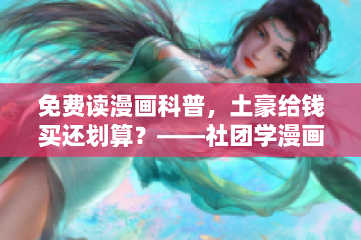 免费读漫画科普，土豪给钱买还划算？——社团学漫画解析
