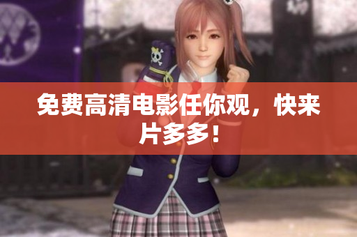 免费高清电影任你观，快来片多多！