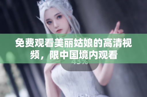 免费观看美丽姑娘的高清视频，限中国境内观看