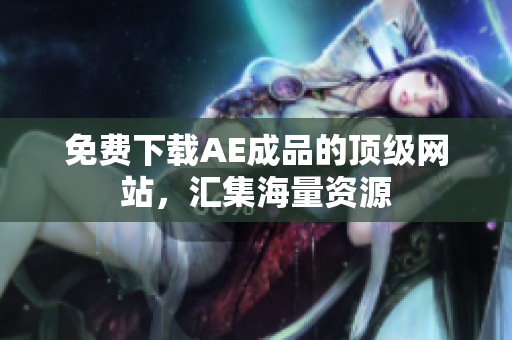 免费下载AE成品的顶级网站，汇集海量资源