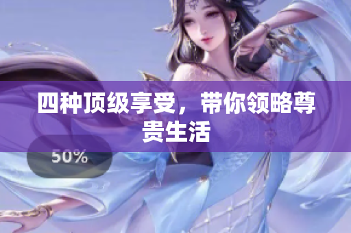 四种顶级享受，带你领略尊贵生活