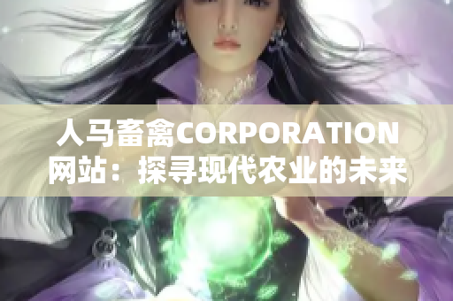 人马畜禽CORPORATION网站：探寻现代农业的未来。