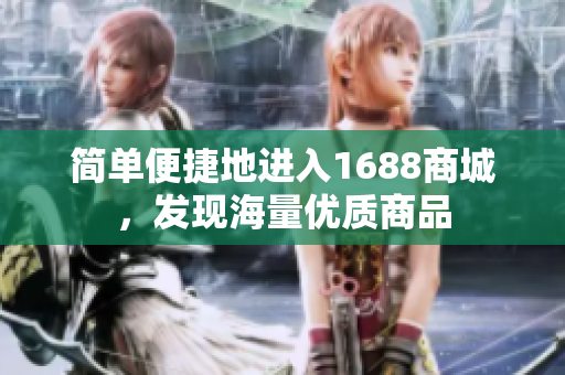 简单便捷地进入1688商城，发现海量优质商品