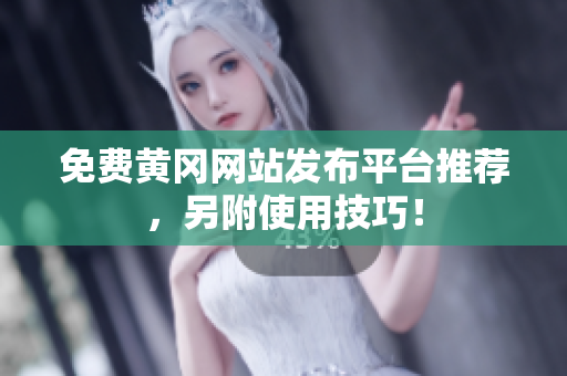 免费黄冈网站发布平台推荐，另附使用技巧！