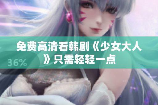 免费高清看韩剧《少女大人》只需轻轻一点