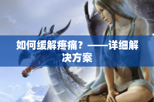 如何缓解疼痛？——详细解决方案