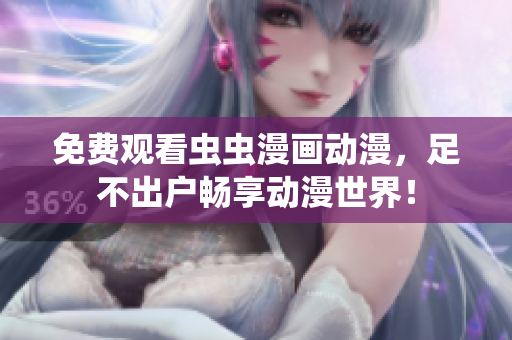 免费观看虫虫漫画动漫，足不出户畅享动漫世界！