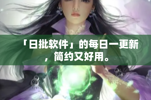 「日批软件」的每日一更新，简约又好用。