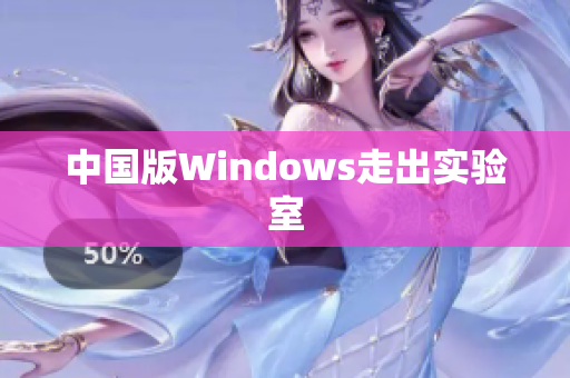 中国版Windows走出实验室