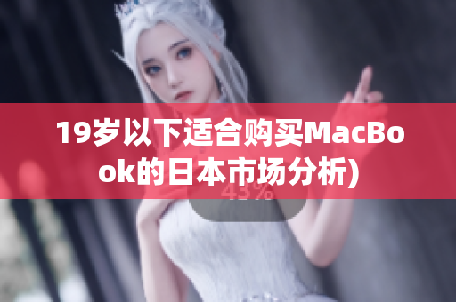19岁以下适合购买MacBook的日本市场分析)
