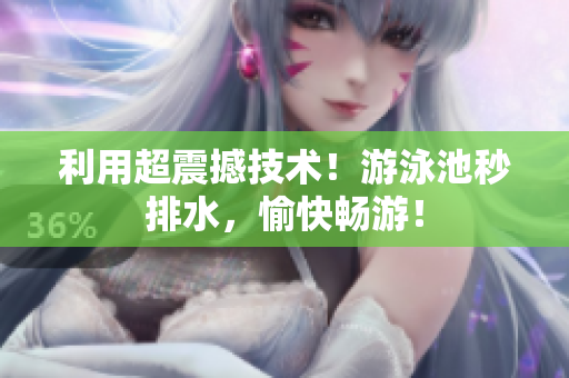 利用超震撼技术！游泳池秒排水，愉快畅游！