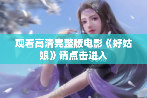 观看高清完整版电影《好姑娘》请点击进入