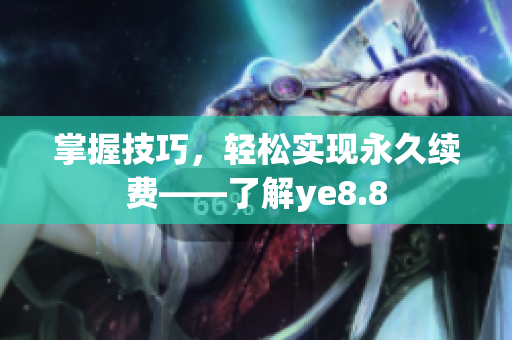 掌握技巧，轻松实现永久续费——了解ye8.8