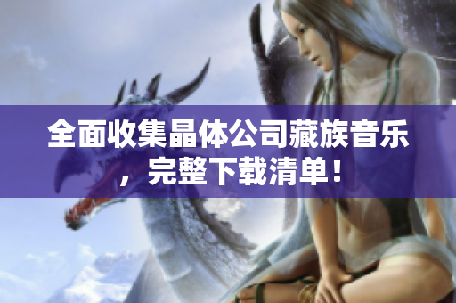 全面收集晶体公司藏族音乐，完整下载清单！