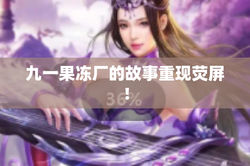 九一果冻厂的故事重现荧屏！