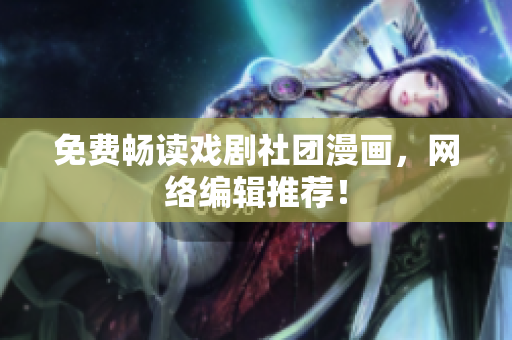 免费畅读戏剧社团漫画，网络编辑推荐！
