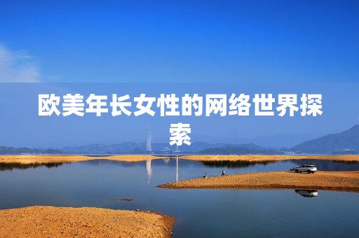 欧美年长女性的网络世界探索