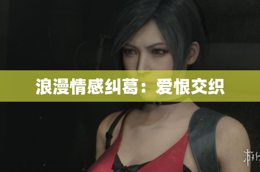 浪漫情感纠葛：爱恨交织