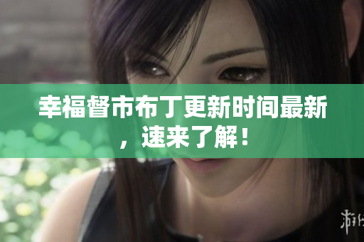 幸福督市布丁更新时间最新，速来了解！