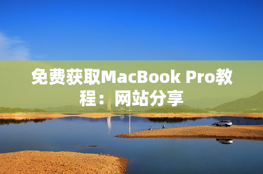 免费获取MacBook Pro教程：网站分享