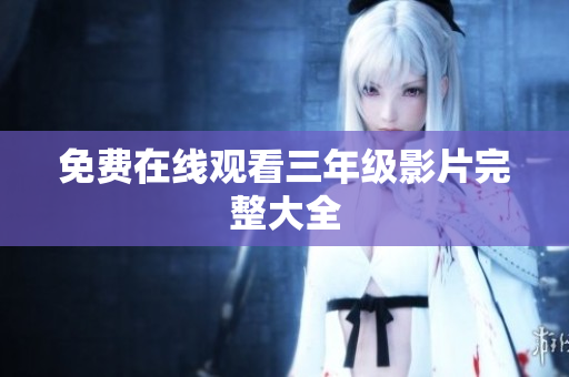 免费在线观看三年级影片完整大全