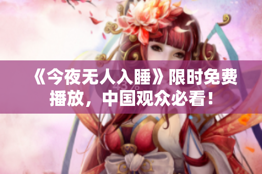 《今夜无人入睡》限时免费播放，中国观众必看！