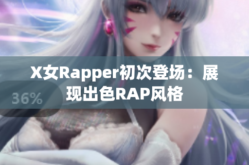 X女Rapper初次登场：展现出色RAP风格