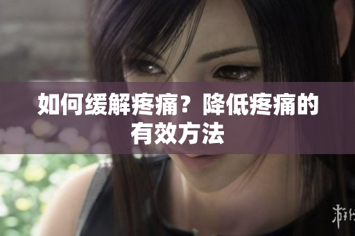 如何缓解疼痛？降低疼痛的有效方法