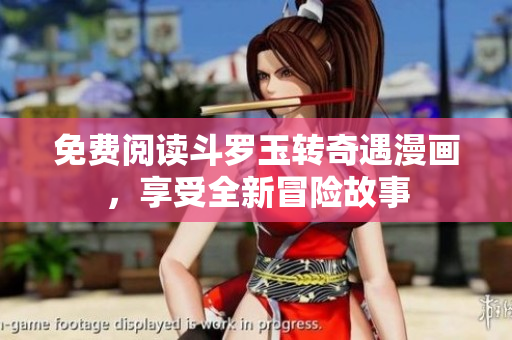免费阅读斗罗玉转奇遇漫画，享受全新冒险故事