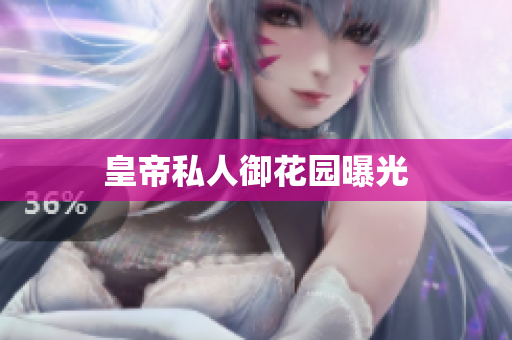 皇帝私人御花园曝光
